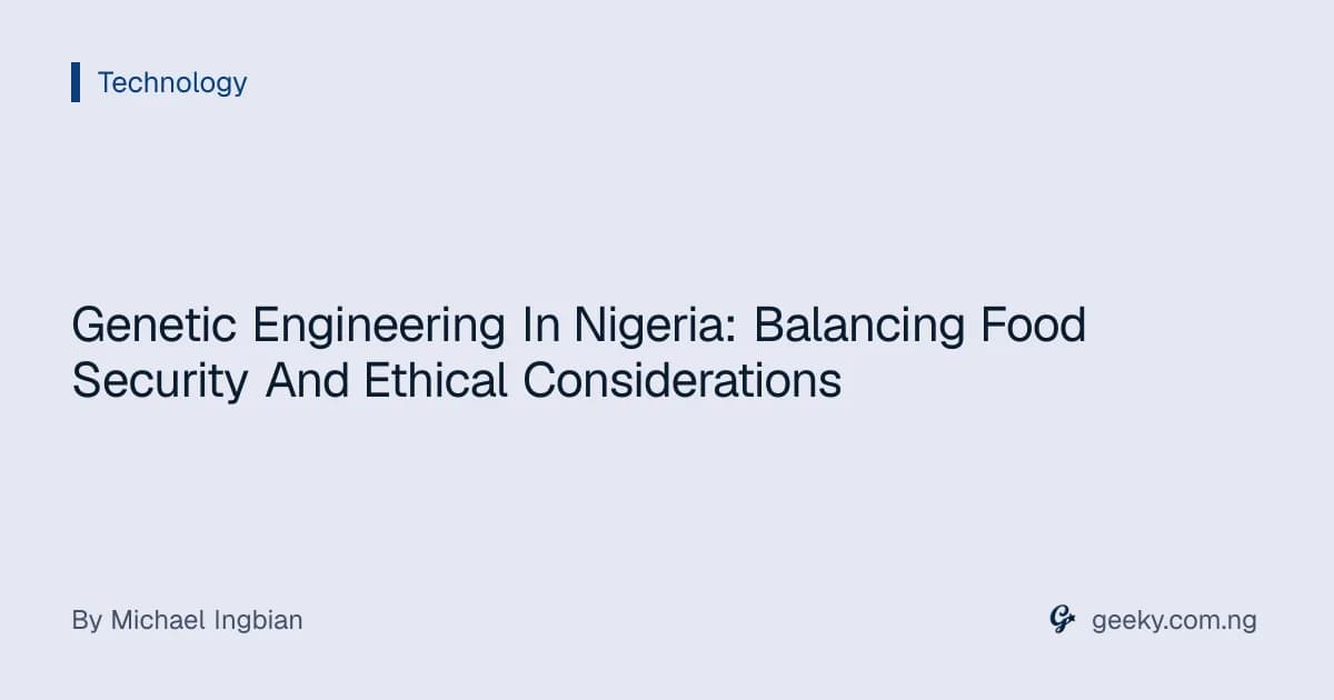 Genetic Engineering In Nigeria: Balancing Food Security And Ethical Considerations