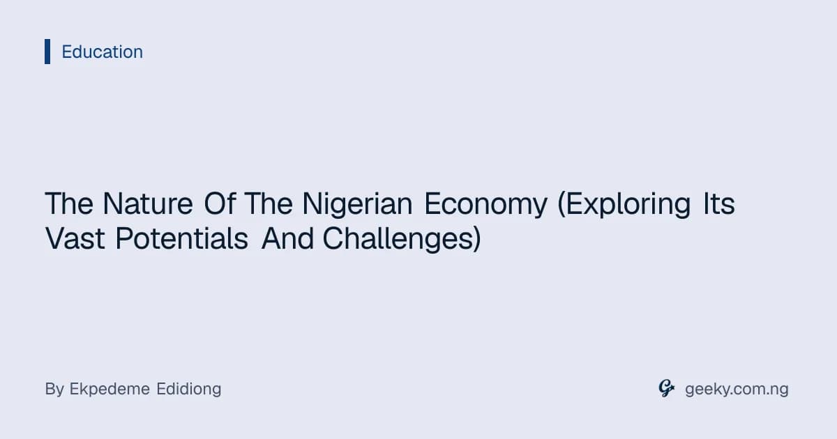 The Nature Of The Nigerian Economy (Exploring Its Vast Potentials And Challenges)
