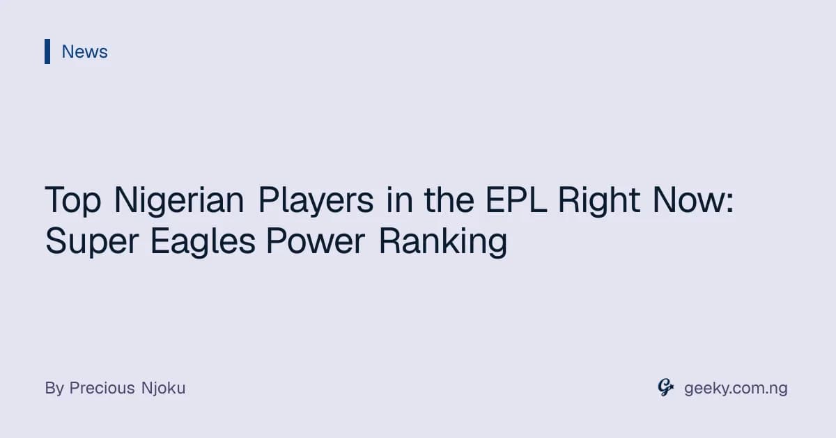 Top Nigerian Players in the EPL Right Now: Super Eagles Power Ranking