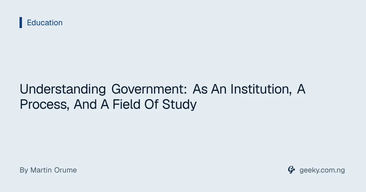 Understanding Government: As An Institution, A Process, And A Field Of Study