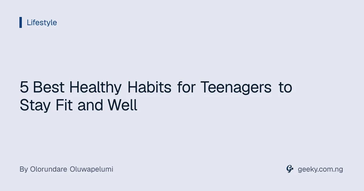 5 Best Healthy Habits for Teenagers to Stay Fit and Well