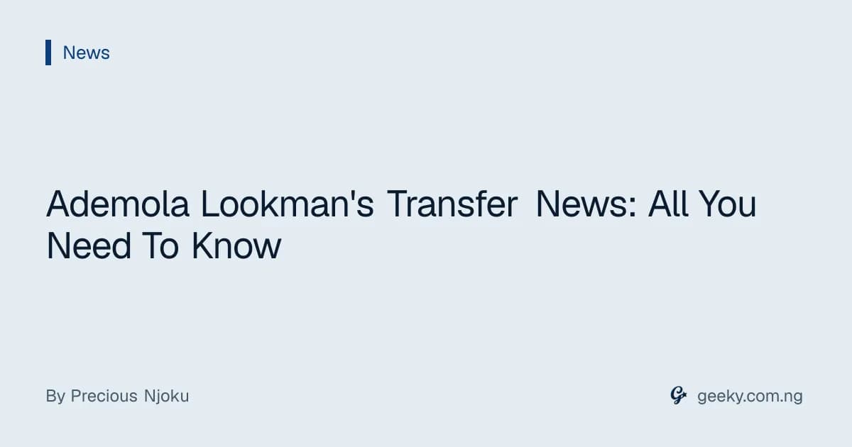 Ademola Lookman's Transfer News: All You Need To Know