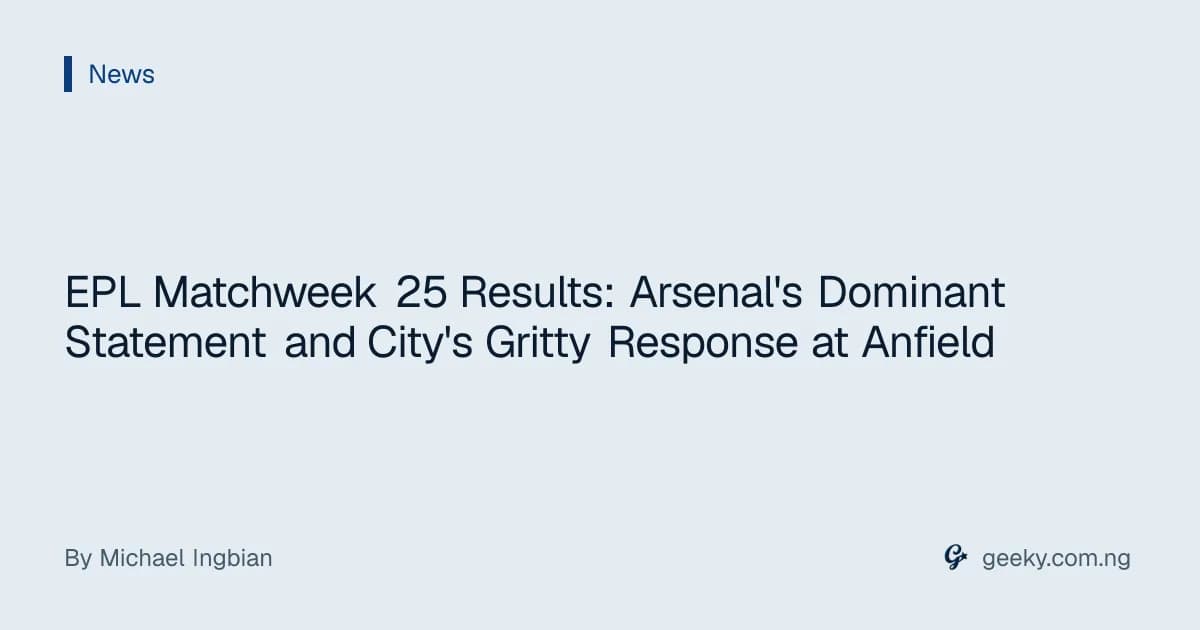 EPL Matchweek 25 Results: Arsenal's Dominant Statement and City's Gritty Response at Anfield