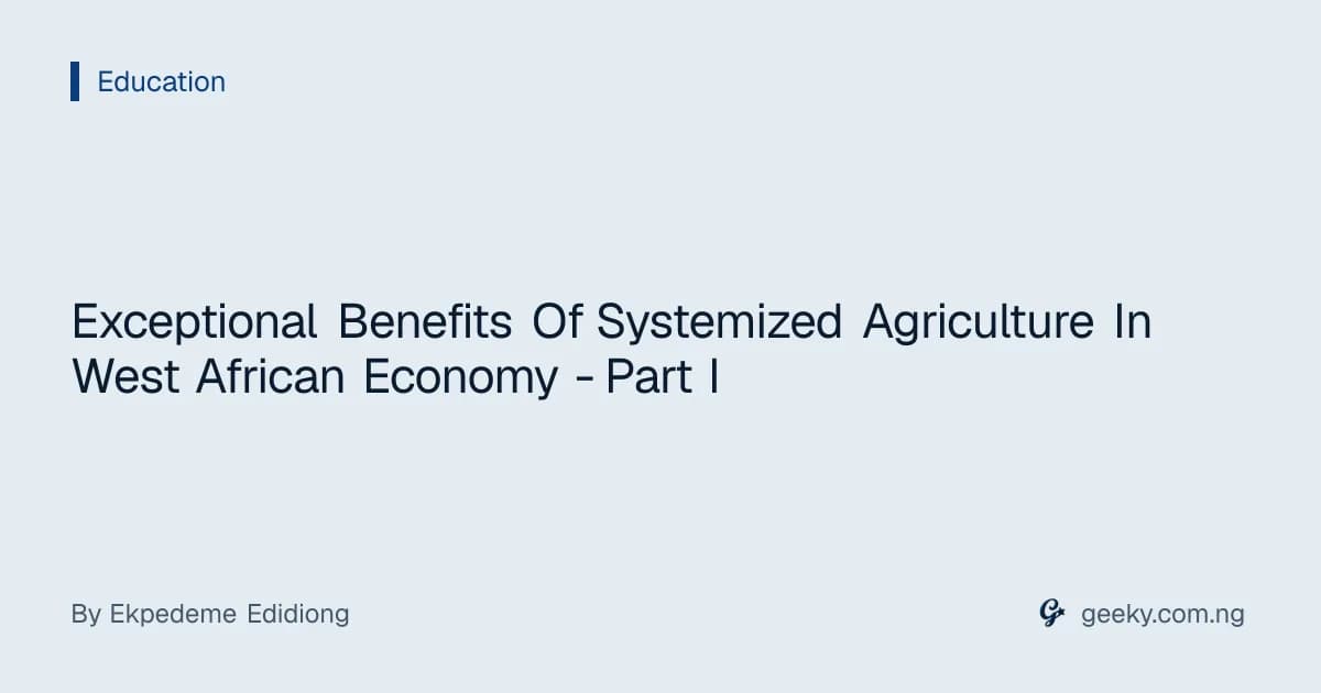 Exceptional Benefits Of Systemized Agriculture In West African Economy - Part I