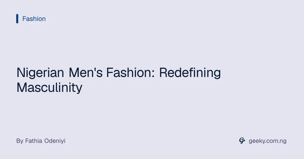 Nigerian Men's Fashion: Redefining Masculinity