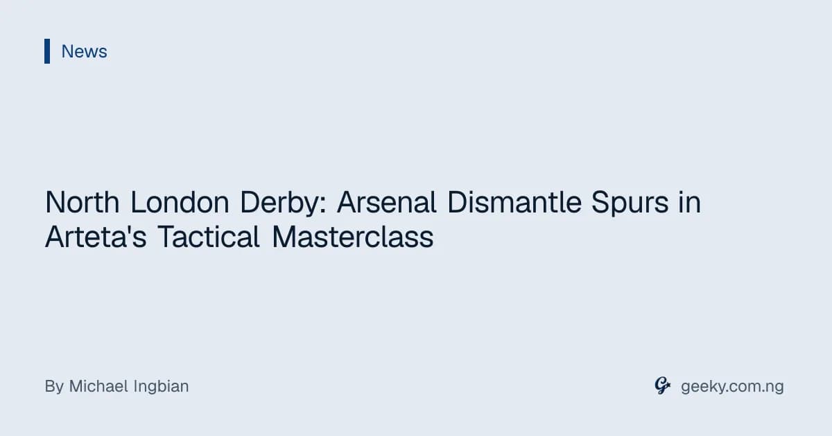 North London Derby: Arsenal Dismantle Spurs in Arteta's Tactical Masterclass