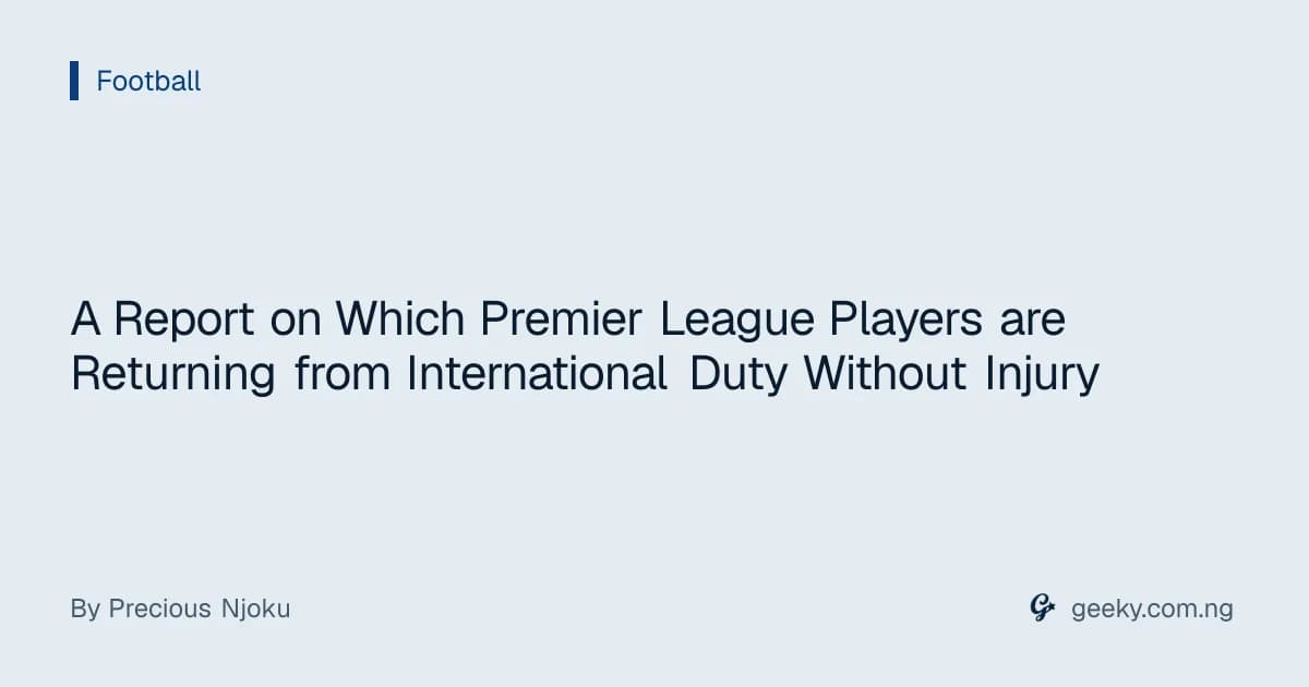 A Report on Which Premier League Players are Returning from International Duty Without Injury