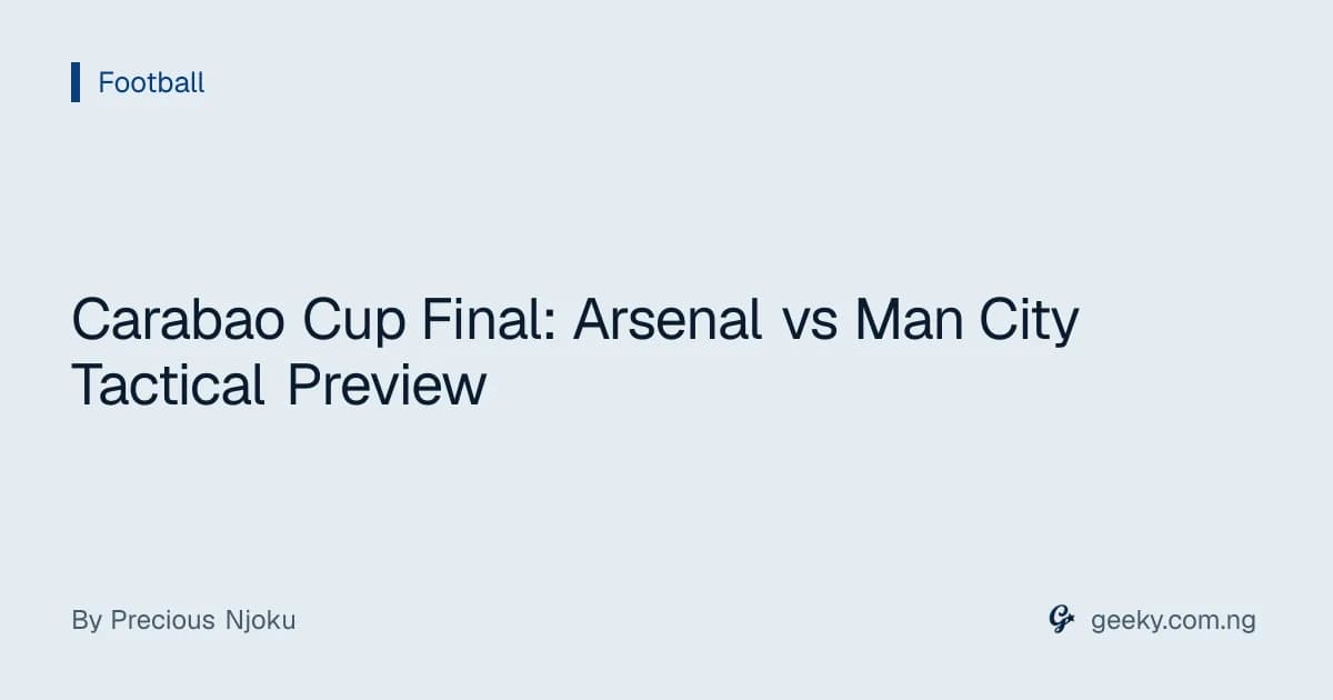 Carabao Cup Final: Arsenal vs Man City Tactical Preview