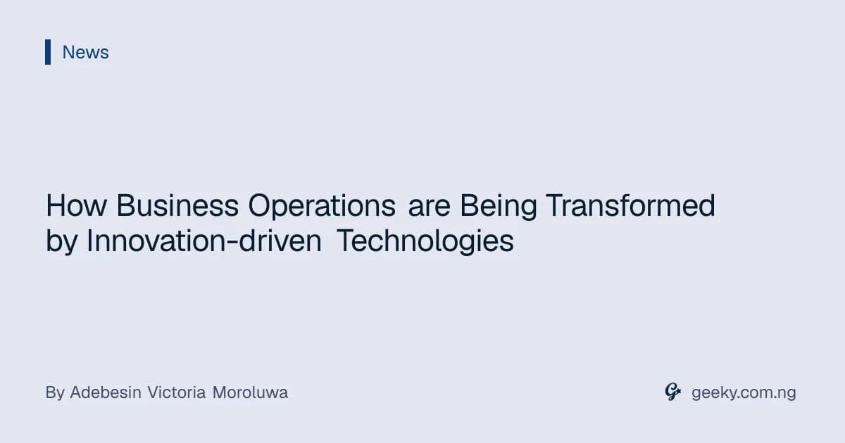 How Business Operations are Being Transformed by Innovation-driven Technologies