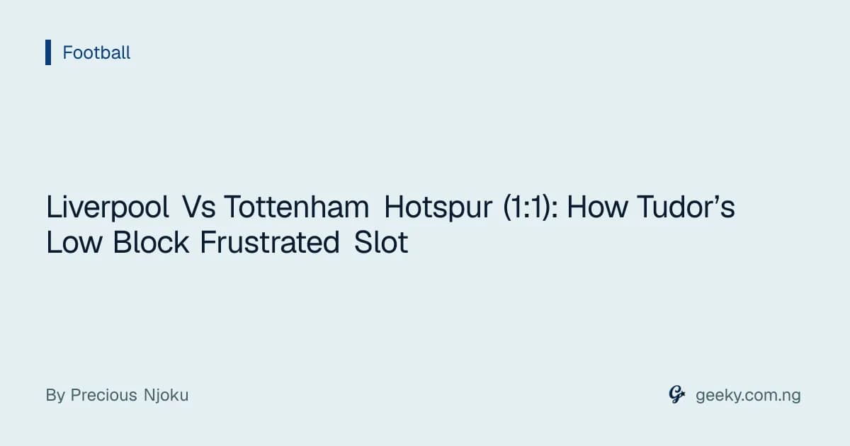 Liverpool Vs Tottenham Hotspur (1:1): How Tudor’s Low Block Frustrated Slot