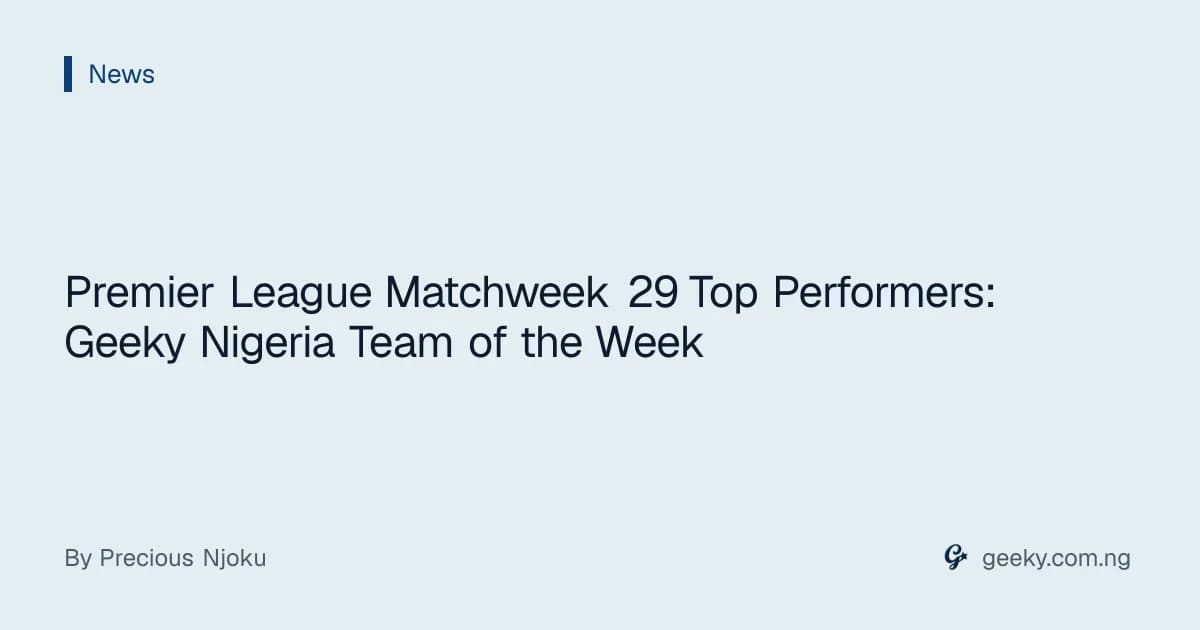Premier League Matchweek 29 Top Performers: Geeky Nigeria Team of the Week
