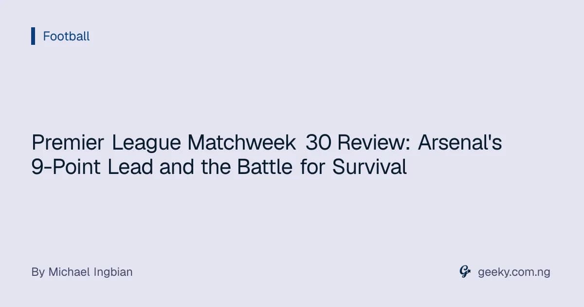 Premier League Matchweek 30 Review: Arsenal's 9-Point Lead and the Battle for Survival