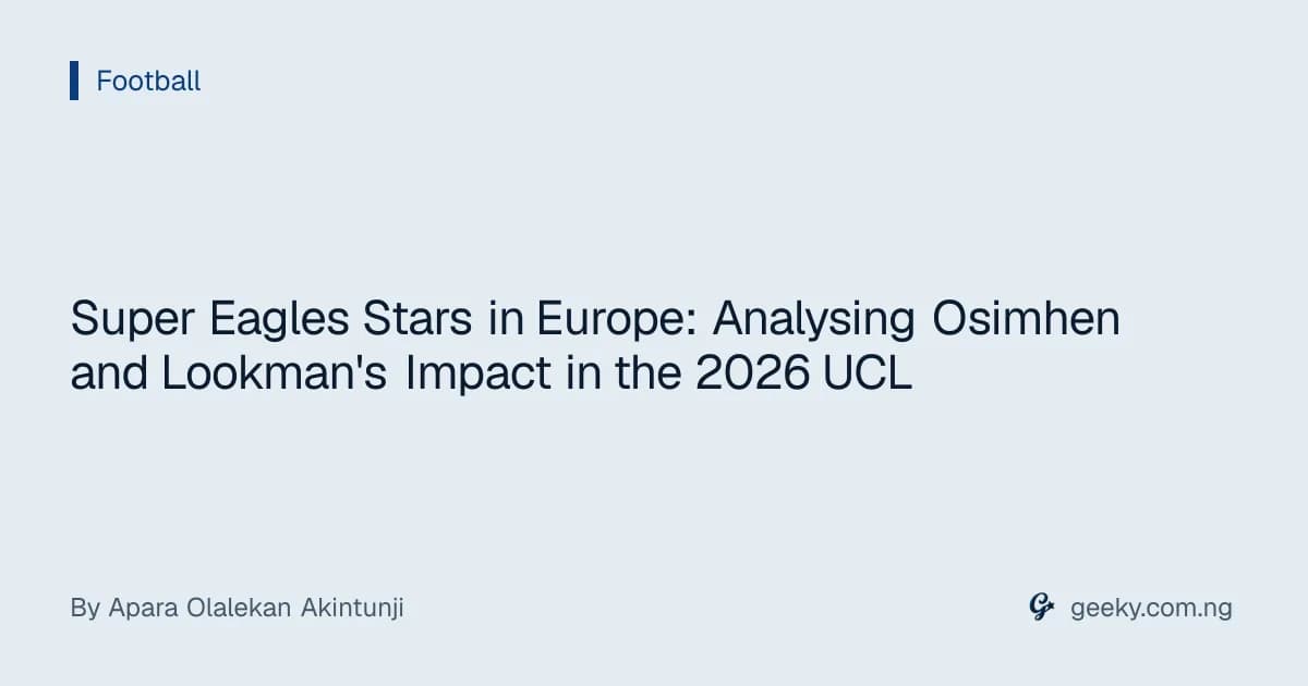 Super Eagles Stars in Europe: Analysing Osimhen and Lookman's Impact in the 2026 UCL