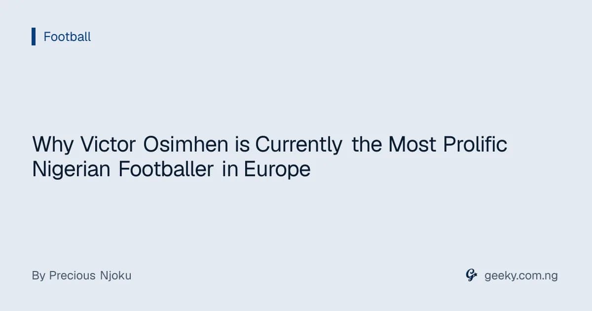 Why Victor Osimhen is Currently the Most Prolific Nigerian Footballer in Europe