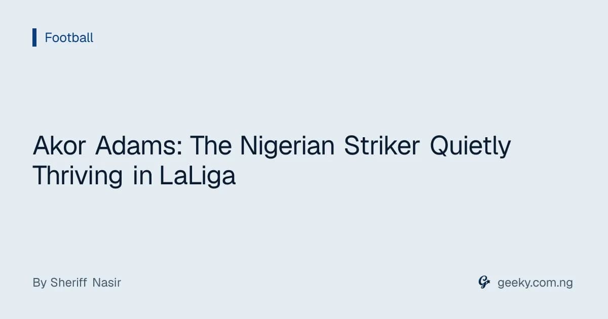 Akor Adams: The Nigerian Striker Quietly Thriving in LaLiga