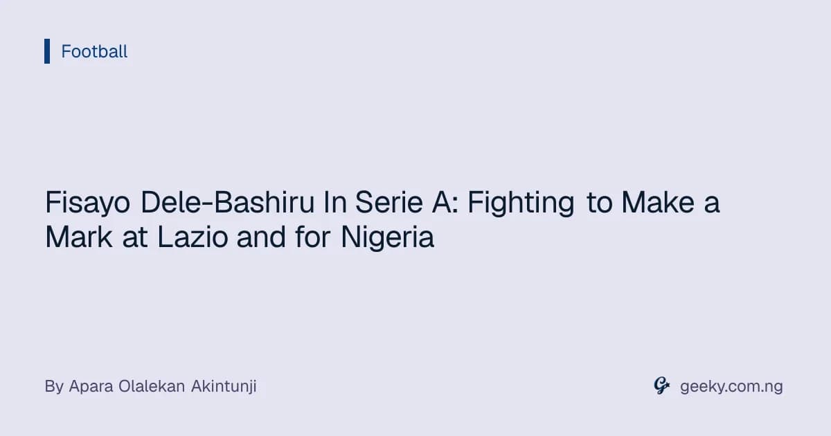 Fisayo Dele-Bashiru In Serie A: Fighting to Make a Mark at Lazio and for Nigeria
