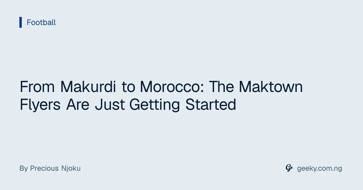 From Makurdi to Morocco: The Maktown Flyers Are Just Getting Started