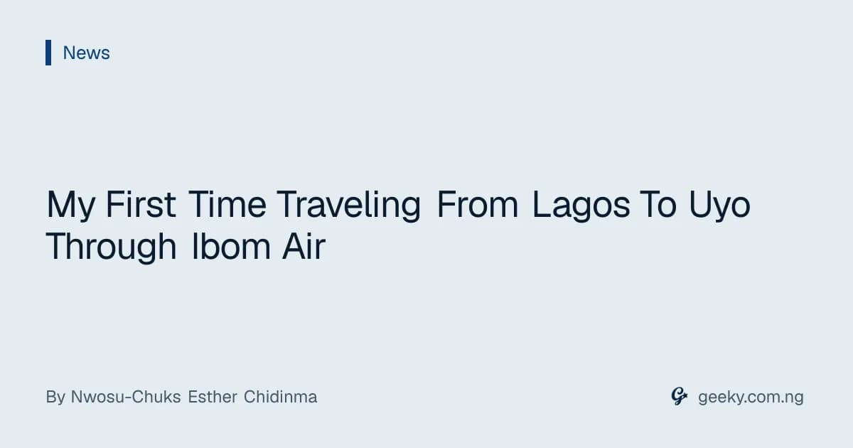 My First Time Traveling From Lagos To Uyo Through Ibom Air