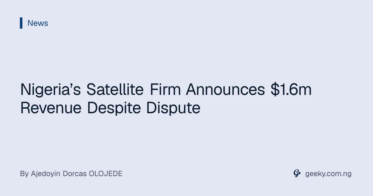 Nigeria’s Satellite Firm Announces $1.6m Revenue Despite Dispute