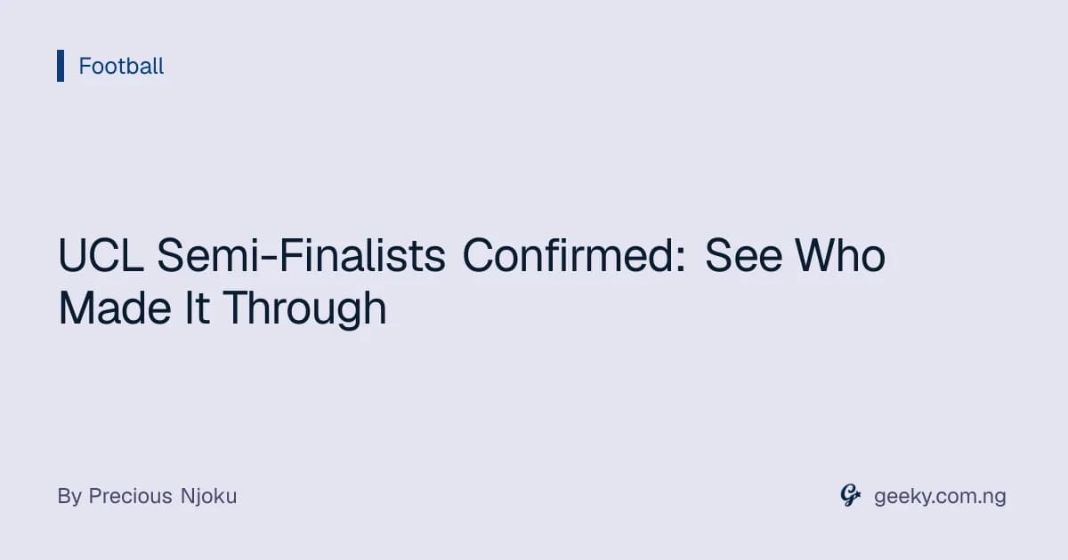 UCL Semi-Finalists Confirmed: See Who Made It Through