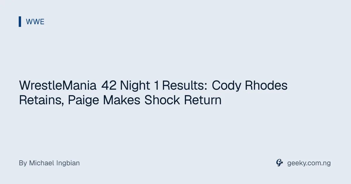 WrestleMania 42 Night 1 Results: Cody Rhodes Retains, Paige Makes Shock Return