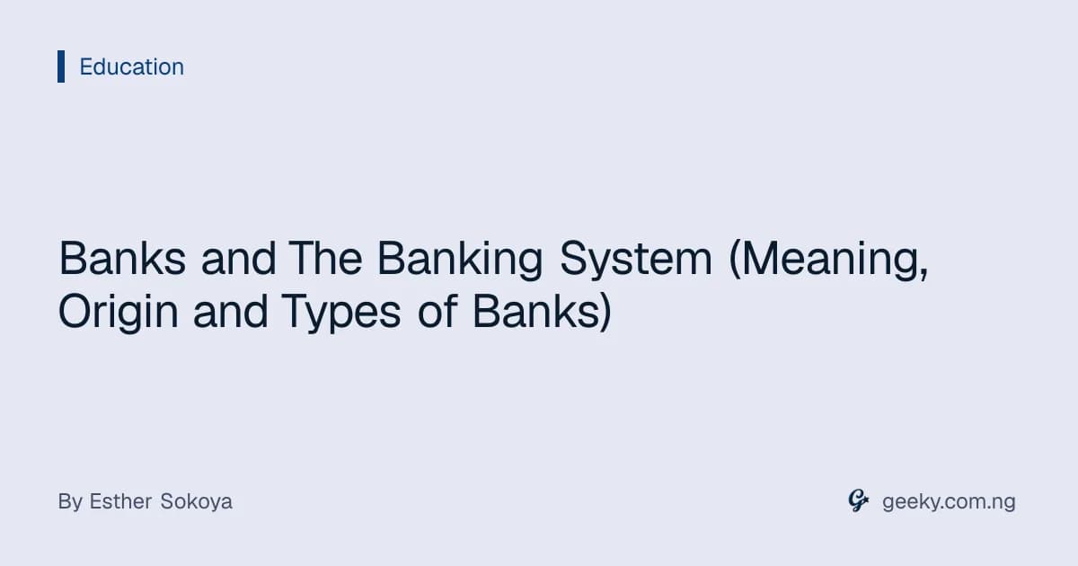 Banks and The Banking System (Meaning, Origin and Types of Banks)