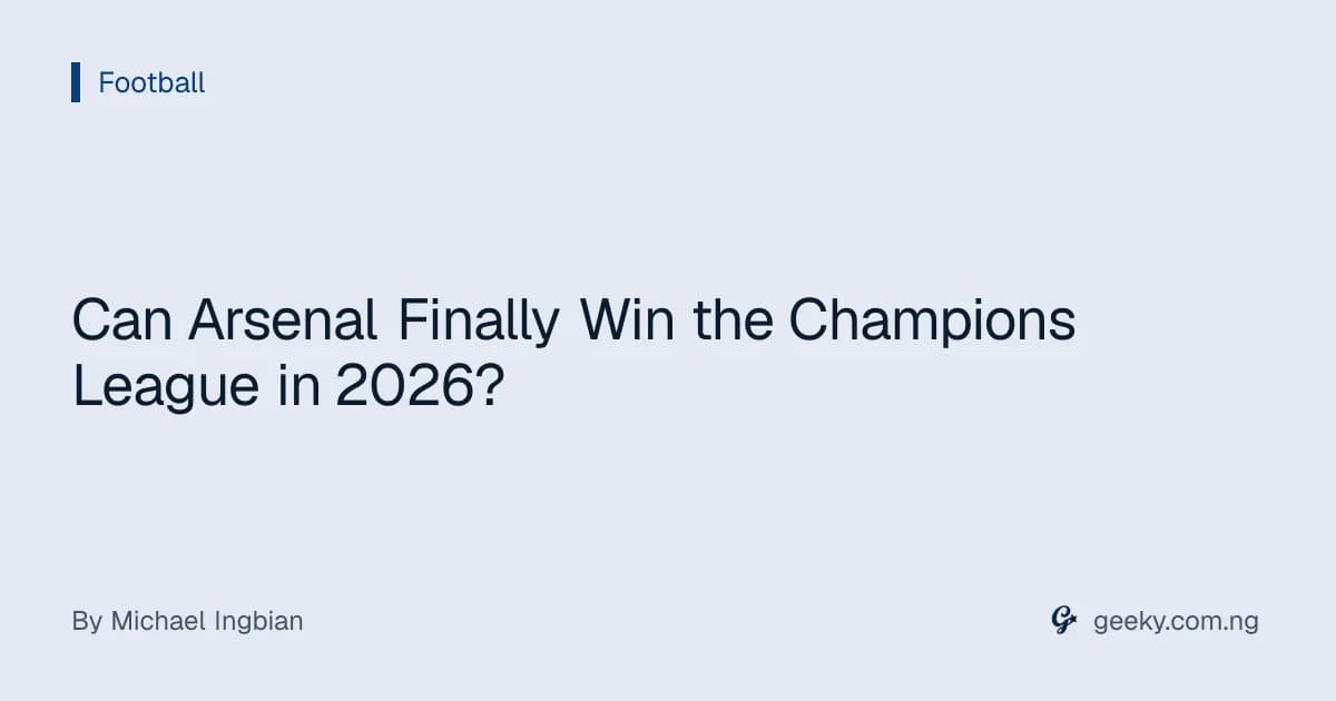 Can Arsenal Finally Win the Champions League in 2026?