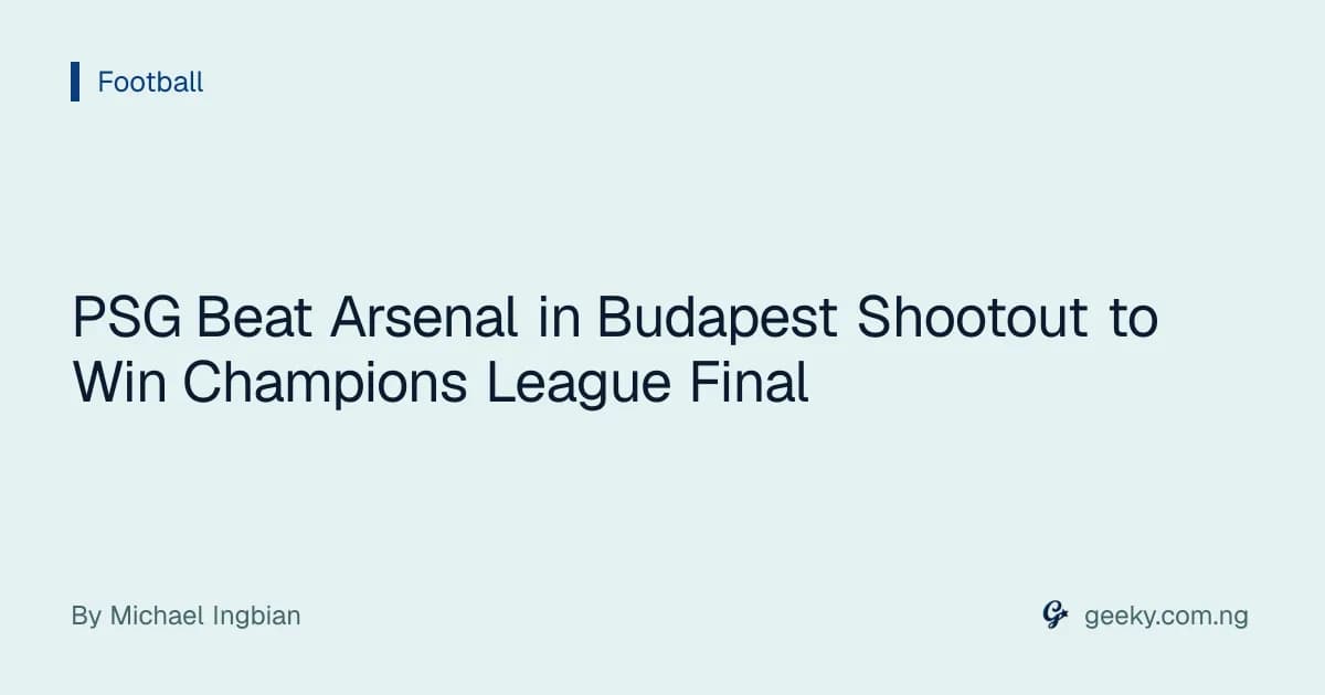 PSG Beat Arsenal in Budapest Shootout to Win Champions League Final