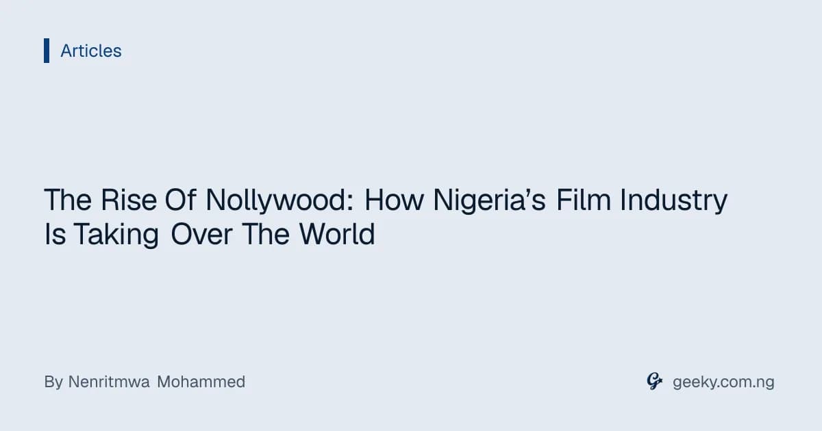 The Rise Of Nollywood: How Nigeria’s Film Industry Is Taking Over The World