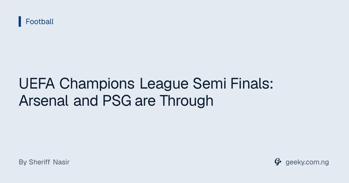 UEFA Champions League Semi Finals: Arsenal and PSG are Through