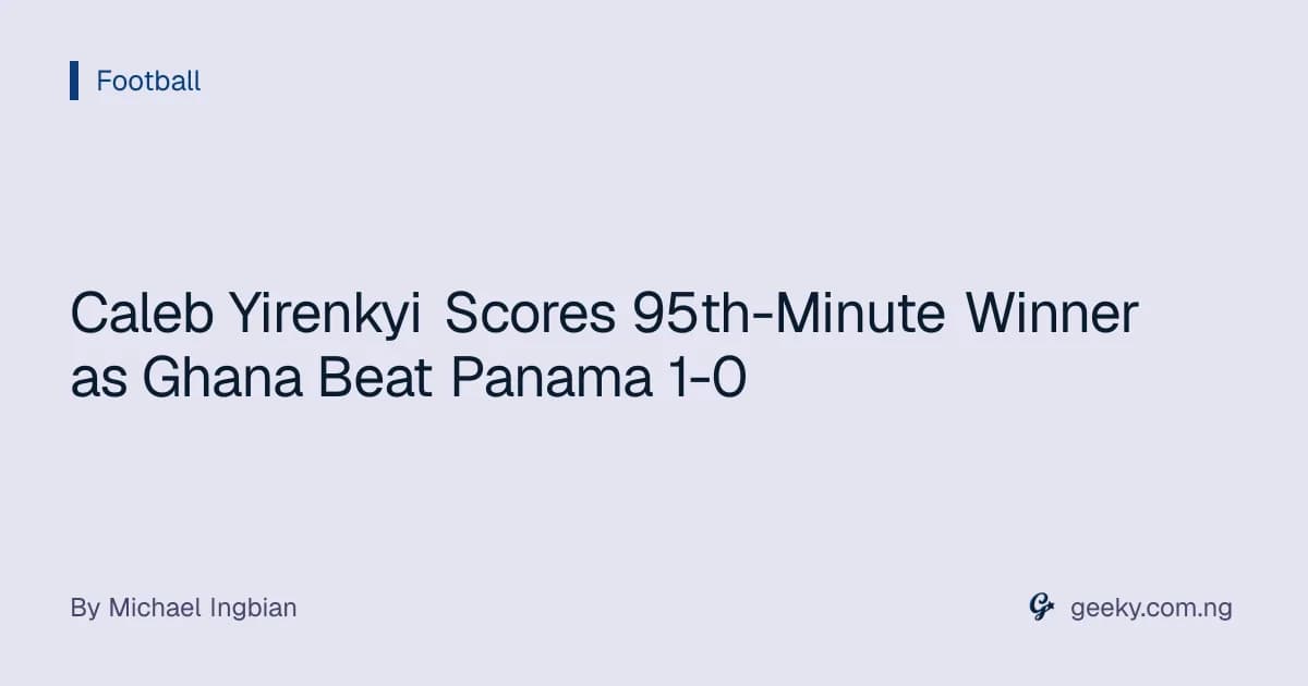 Caleb Yirenkyi Scores 95th-Minute Winner as Ghana Beat Panama 1-0