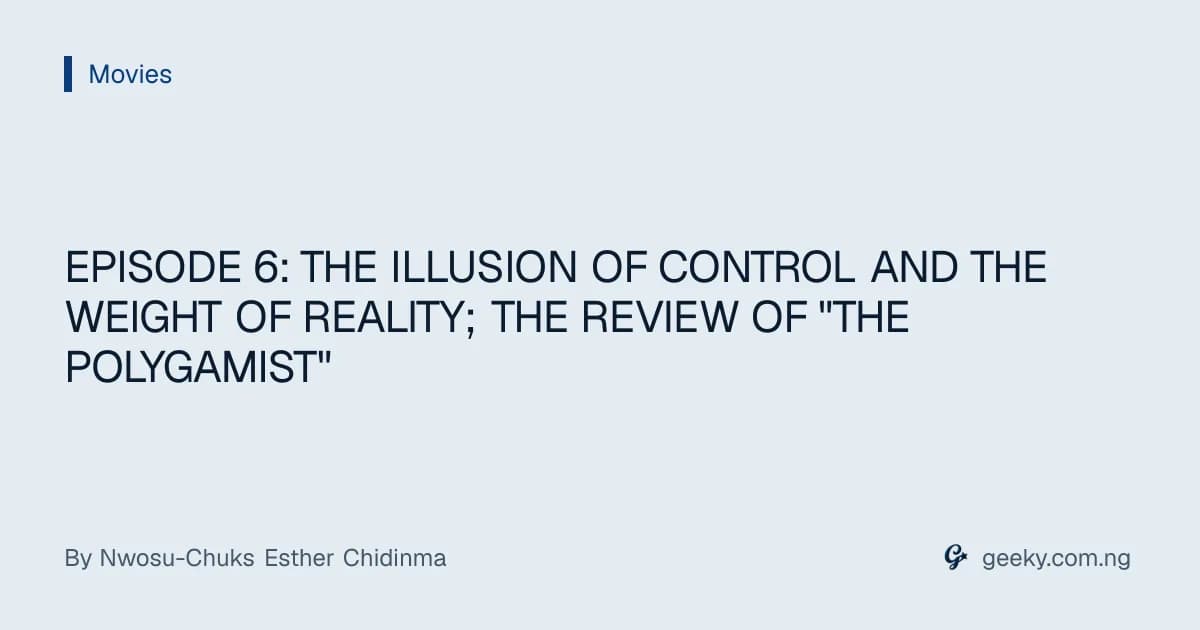 EPISODE 6: THE ILLUSION OF CONTROL AND THE WEIGHT OF REALITY; THE REVIEW OF "THE POLYGAMIST"