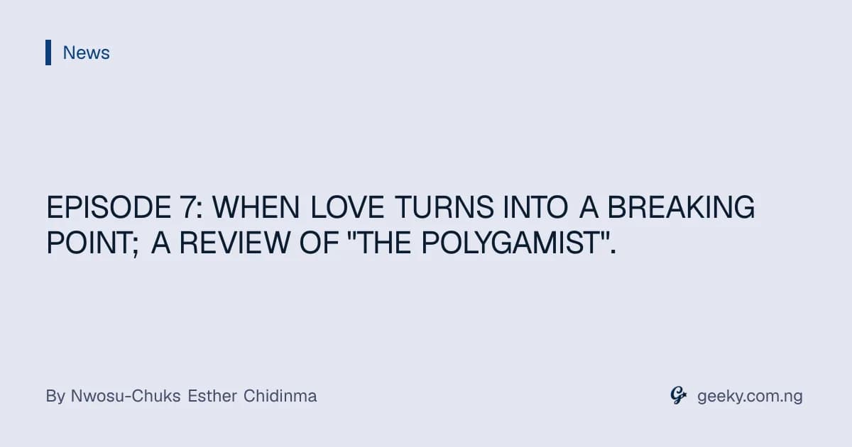 EPISODE 7: WHEN LOVE TURNS INTO A BREAKING POINT; A REVIEW OF "THE POLYGAMIST".