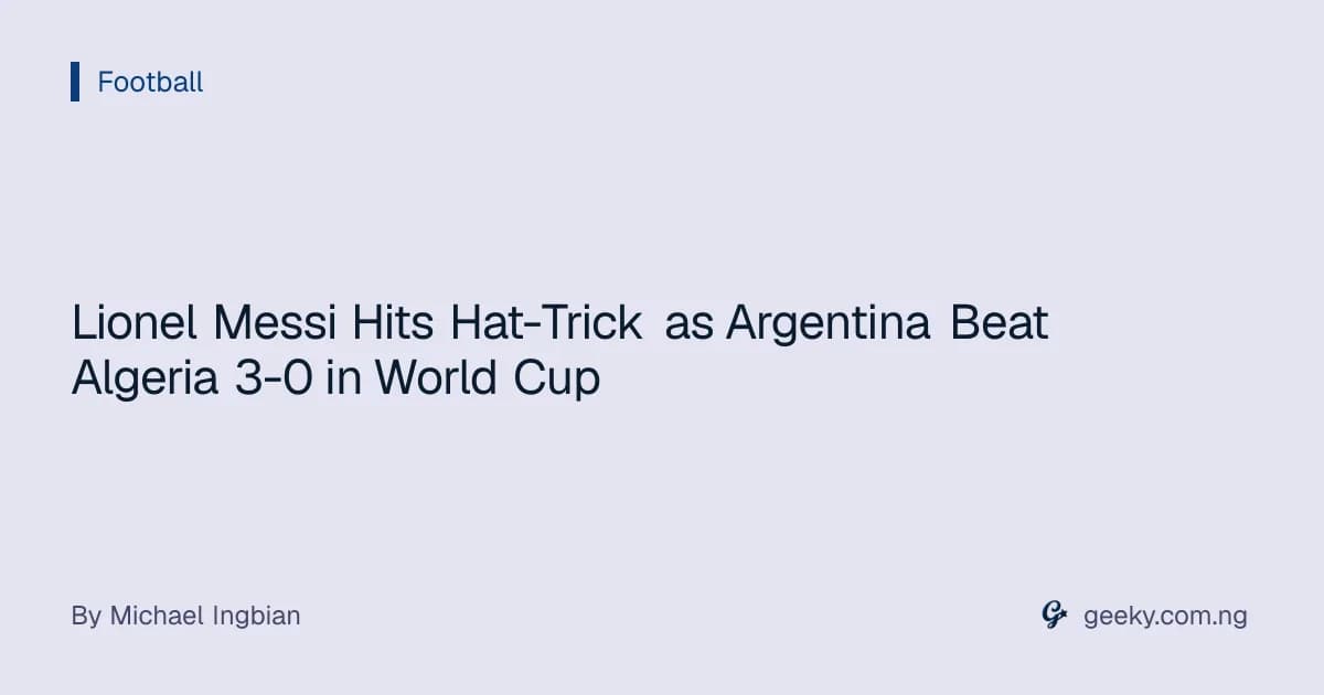 Lionel Messi Hits Hat-Trick as Argentina Beat Algeria 3-0 in World Cup