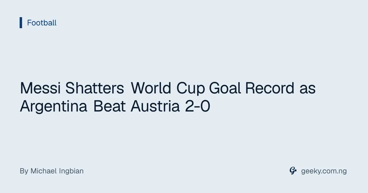 Messi Shatters World Cup Goal Record as Argentina Beat Austria 2-0