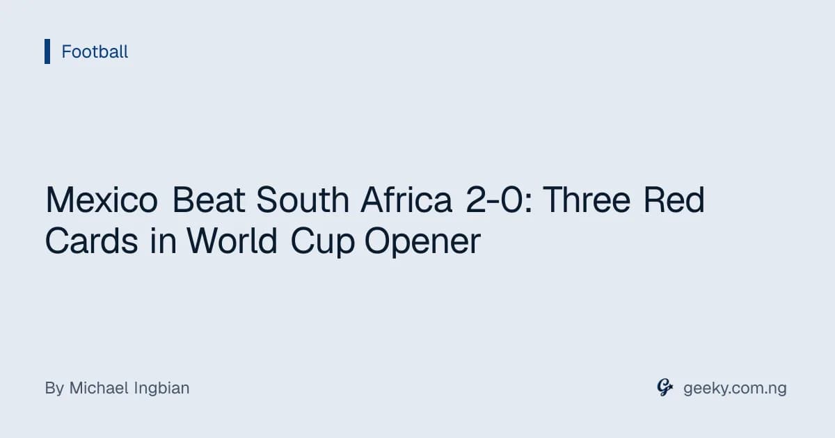 Mexico Beat South Africa 2-0: Three Red Cards in World Cup Opener