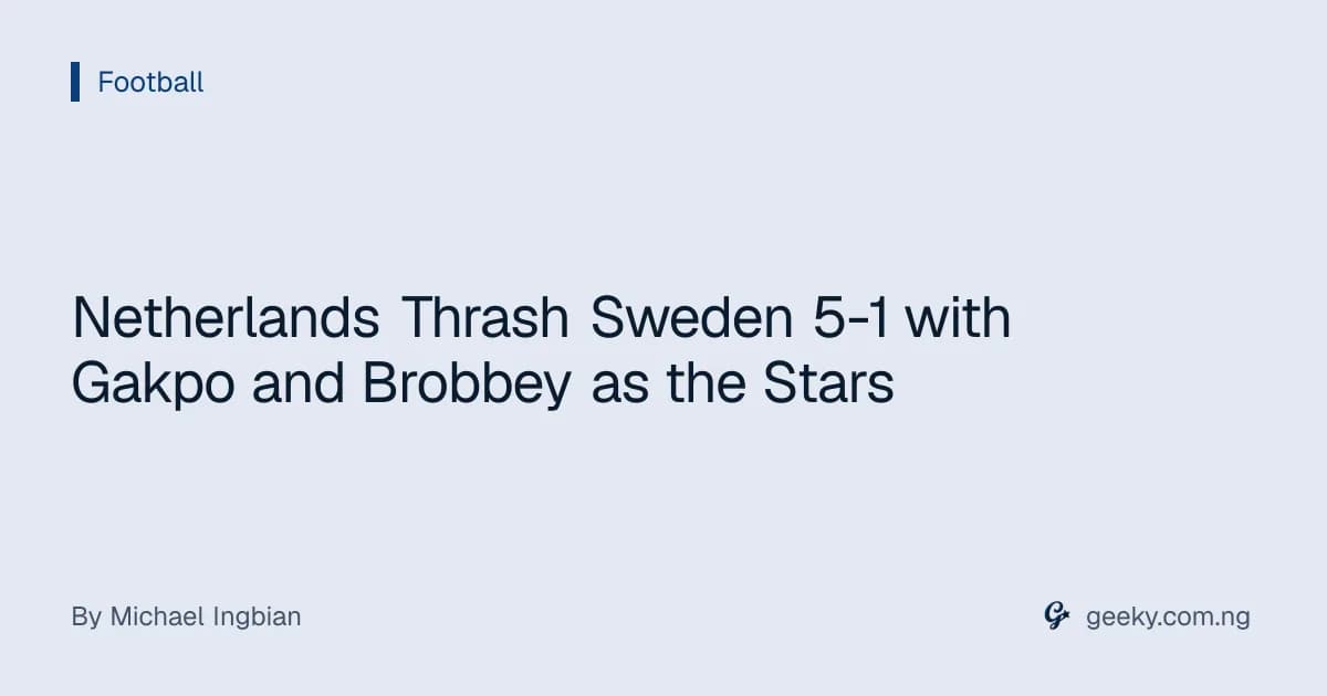 Netherlands Thrash Sweden 5-1 with Gakpo and Brobbey as the Stars