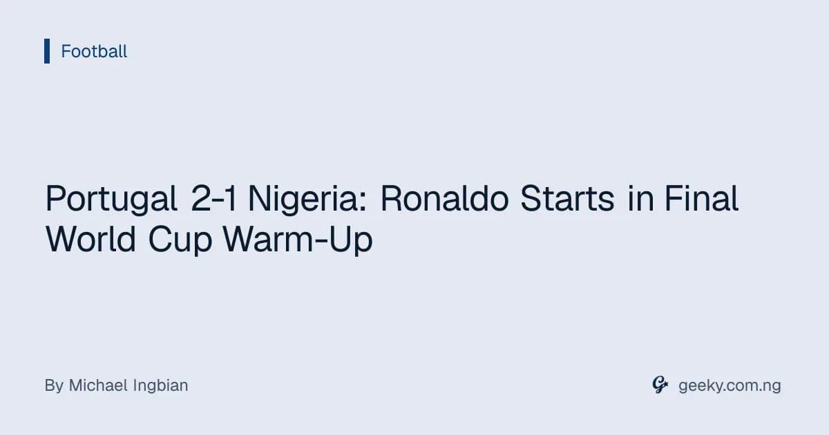 Portugal 2-1 Nigeria: Ronaldo Starts in Final World Cup Warm-Up