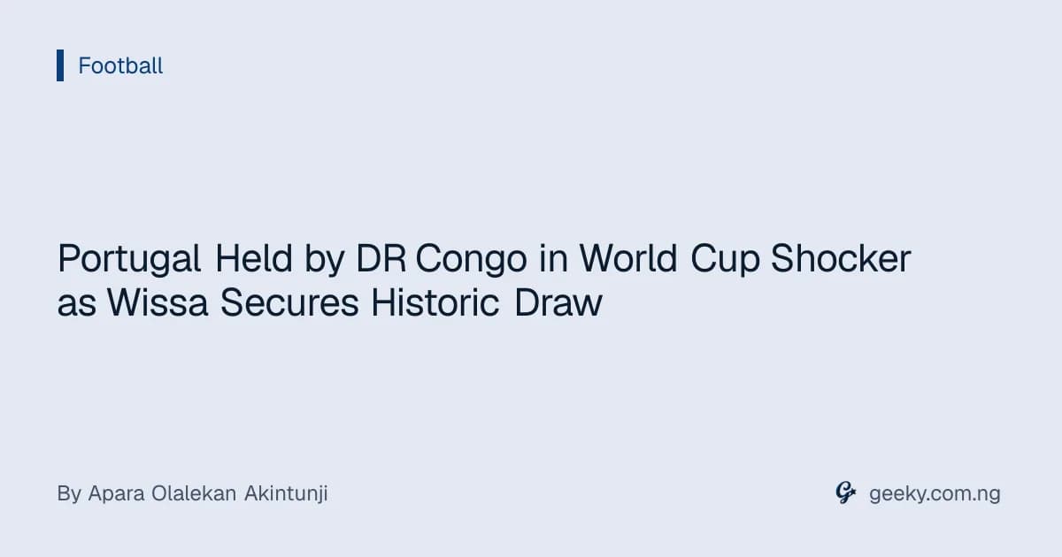 Portugal Held by DR Congo in World Cup Shocker as Wissa Secures Historic Draw