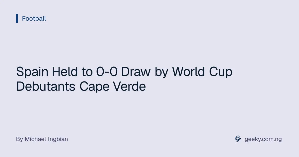 Spain Held to 0-0 Draw by World Cup Debutants Cape Verde