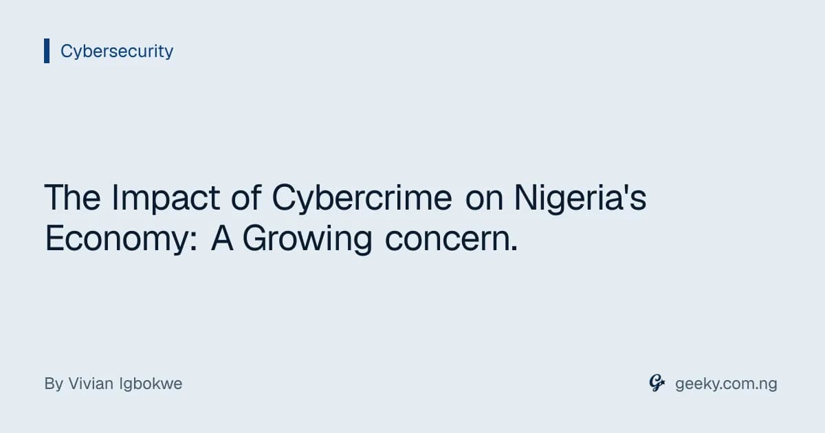 The Impact of Cybercrime on Nigeria's Economy: A Growing concern.
