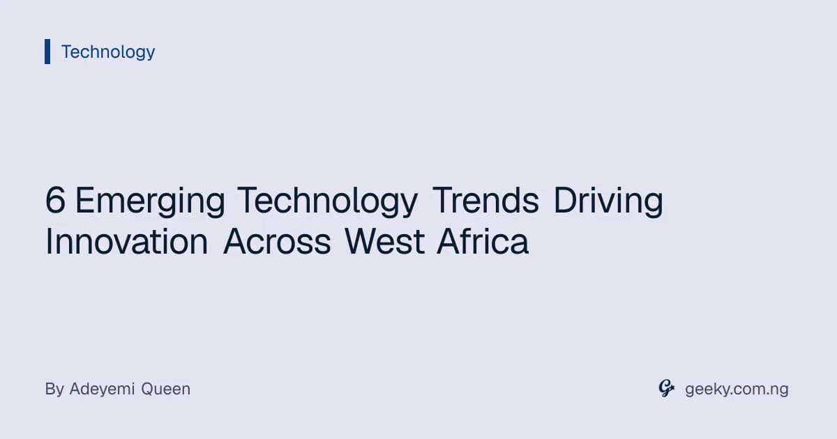6 Emerging Technology Trends Driving Innovation Across West Africa