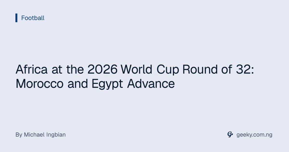 Africa at the 2026 World Cup Round of 32: Morocco and Egypt Advance