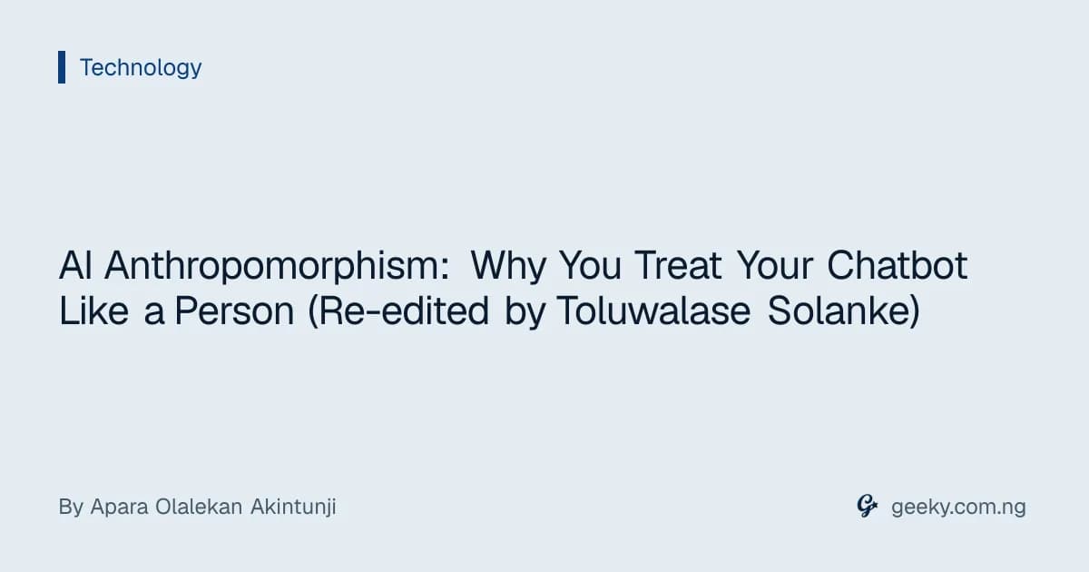 AI Anthropomorphism: Why You Treat Your Chatbot Like a Person (Re-edited by Toluwalase Solanke)