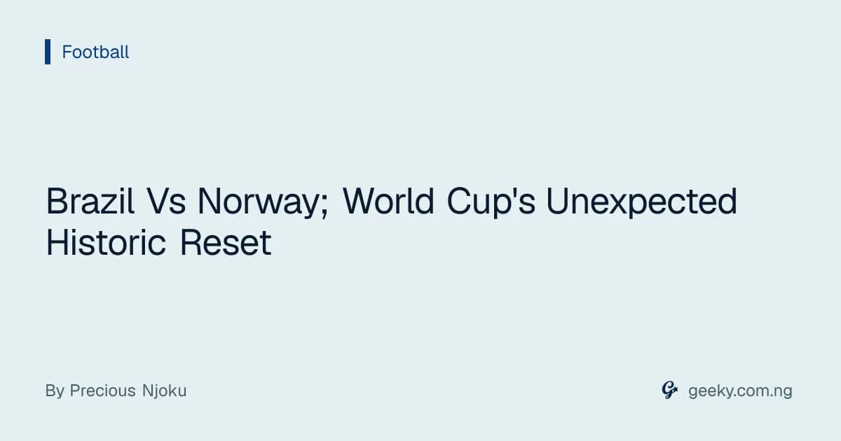 Brazil Vs Norway; World Cup's Unexpected Historic Reset