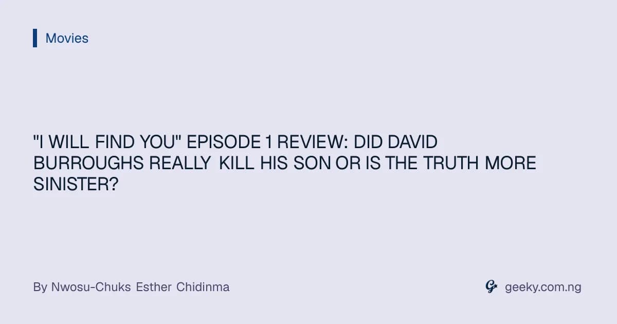 "I WILL FIND YOU" EPISODE 1 REVIEW: DID DAVID BURROUGHS REALLY KILL HIS SON OR IS THE TRUTH MORE SINISTER?