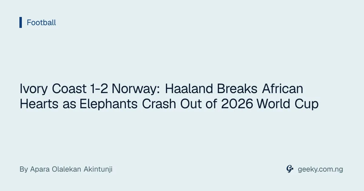Ivory Coast 1-2 Norway: Haaland Breaks African Hearts as Elephants Crash Out of 2026 World Cup