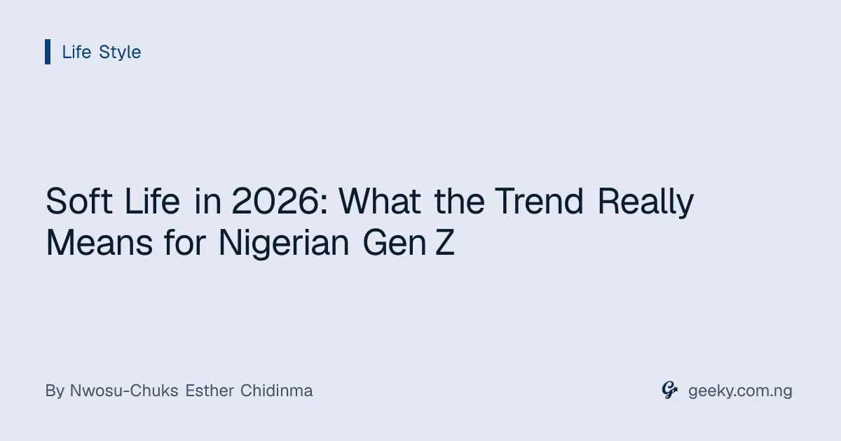 Soft Life in 2026: What the Trend Really Means for Nigerian Gen Z