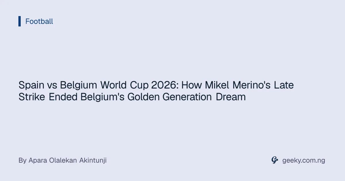Spain vs Belgium World Cup 2026: How Mikel Merino's Late Strike Ended Belgium's Golden Generation Dream