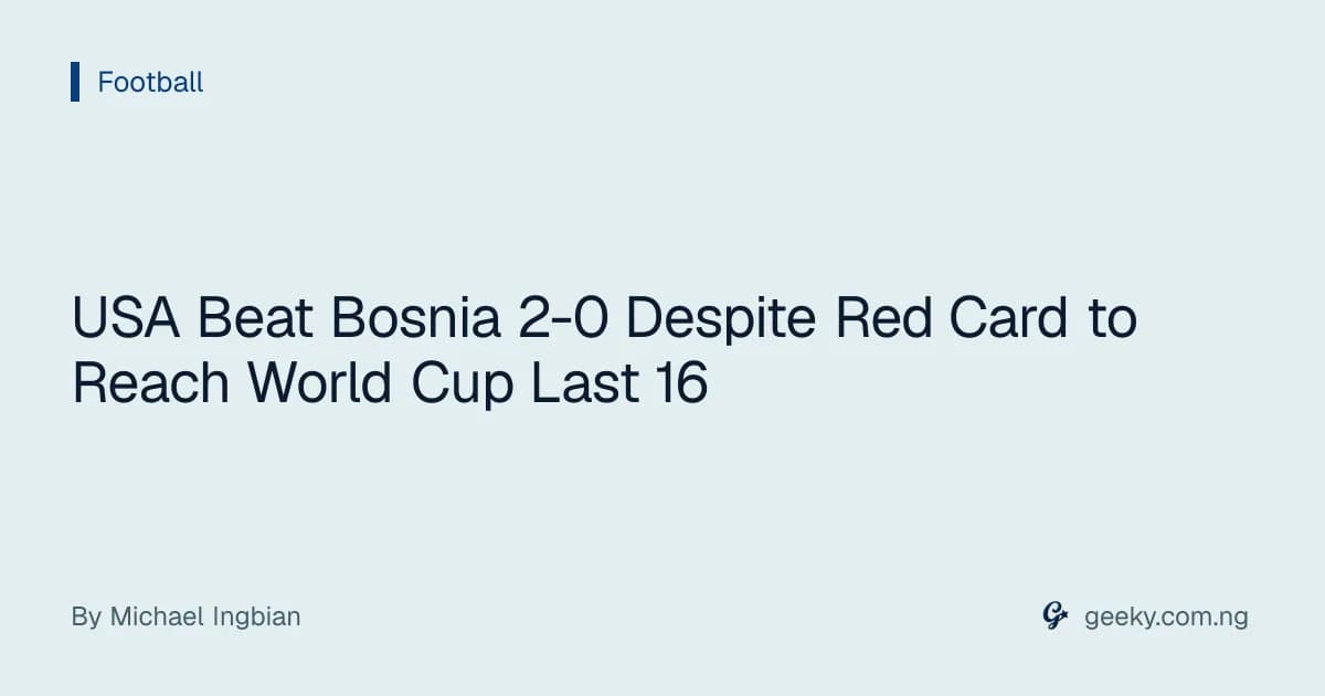 USA Beat Bosnia 2-0 Despite Red Card to Reach World Cup Last 16